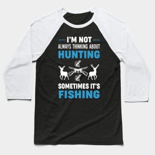 I'm Not Always Thinking About Hunting sometimes it's fishing Hunter Baseball T-Shirt